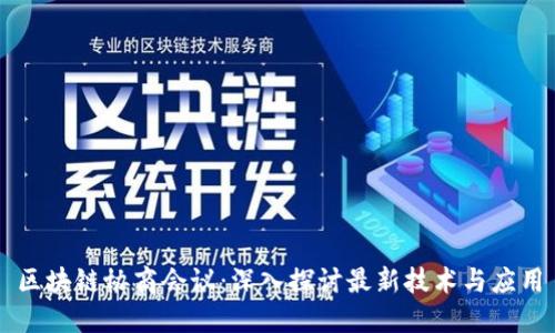 区块链协商会议：深入探讨最新技术与应用